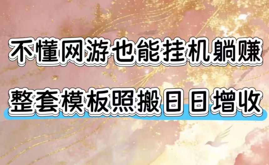 不懂网游也能挂G躺賺，整套模板照搬日日增收，单机每天稳定1000+【揭秘】-AI学习资源网