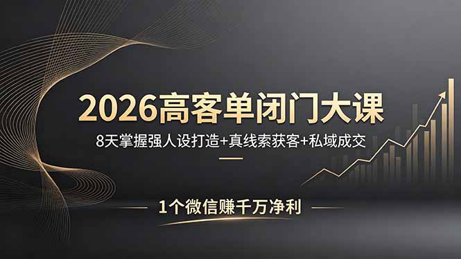 2026高客单闭门大课，8 天掌握强人设打造 + 真线索获客 + 私域成交，1 个微信赚千万净利-AI学习资源网