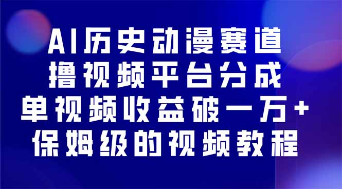 AI历史动漫赛道撸分成，单视频收益破10000+的玩法，保姆级的视频教程！-AI学习资源网