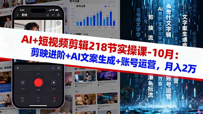 AI+短视频剪辑218节实操课-10月：剪映进阶+AI文案生成+账号运营，月入2万-AI学习资源网