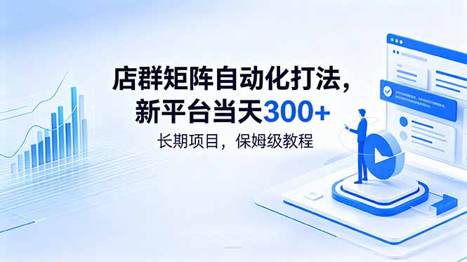 店群矩阵自动化打法，新平台当天300+，长期项目，保姆级教程-AI学习资源网