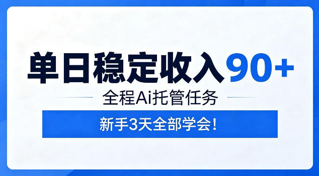 单日稳定收入90+，全程Ai托管任务，新手3天学会！【揭秘】-AI学习资源网