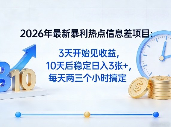 2026年最新暴利热点信息差项目：3天开始见收益，10天后稳定日入3张+，每天两三个小时搞定-AI学习资源网