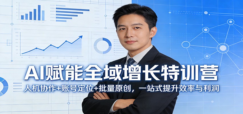 AI赋能全域增长特训营:人机协作+账号定位+批量原创,一站式提升效率与利润-AI学习资源网