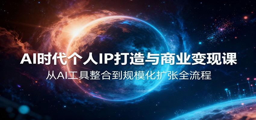 AI时代个人IP打造与商业变现课,从AI工具整合到规模化扩张全流程-AI学习资源网