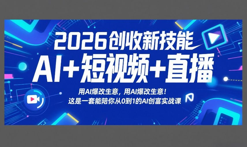 2026创收新技能AI+短视频+直播，用AI爆改生意，这是一套能陪你从0到1的AI创富实战课-AI学习资源网
