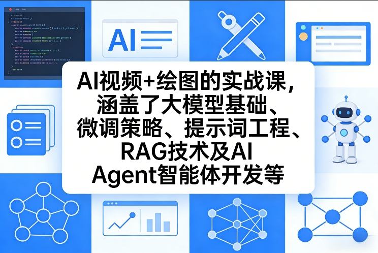 AI视频+绘图的实战课，涵盖了大模型基础、微调策略、提示词工程、RAG技术及AI Agent智能体开发等(更新)-AI学习资源网