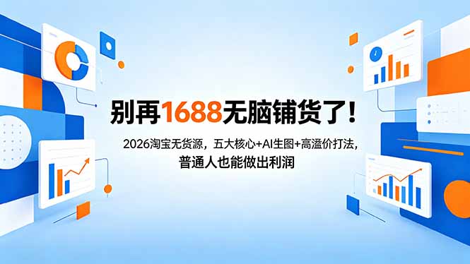 别再1688无脑铺货了！2026淘宝无货源，五大核心+AI生图+高溢价打法，普通人也能做出利润-AI学习资源网