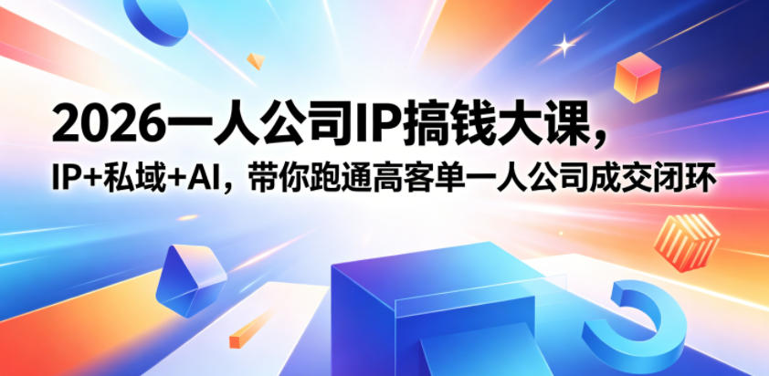 2026一人公司IP搞钱大课扬州站，IP+私域+AI，带你跑通高客单一人公司成交闭环(5.15-16-17)-AI学习资源网