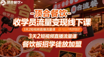 顶合餐饮-收学员流量变现线下课，3天2短视频直播流量课，餐饮板招学徒放加盟-AI学习资源网