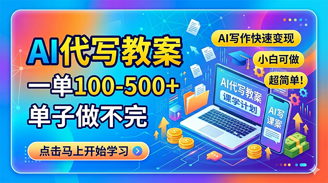 AI代写教案，一单100-500+，单子做不完，AI写作快速变现，小白可做 超简单！-AI学习资源网