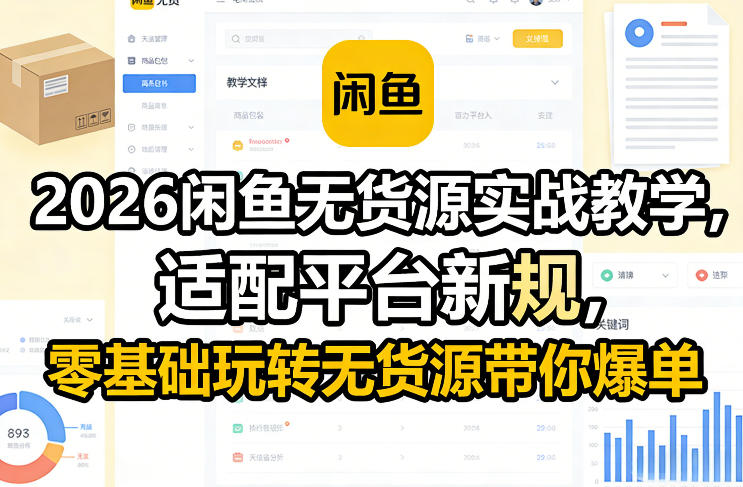 2026闲鱼无货源实战教学,适配平台新规,零基础玩转无货源带你爆单-AI学习资源网