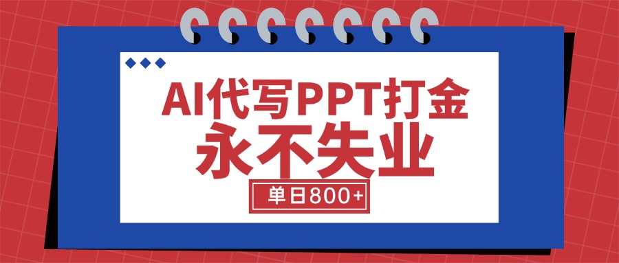 AI代写PPT打金，永不失业项目，细分蓝海领域，单日稳定800+【附工具指令】-AI学习资源网