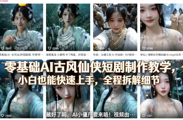 零基础AI古风仙侠短剧制作教学,小白也能快速上手,全程拆解细节-AI学习资源网
