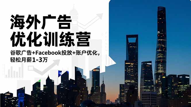 海外广告优化训练营:谷歌广告+Facebook投放+账户优化,轻松月薪1-3万-AI学习资源网