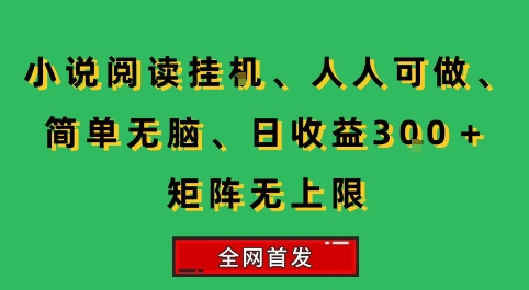 小说挂G阅读，人人可做，简单无脑，一天收益3张+矩阵无限上，全网首发【揭秘】-AI学习资源网