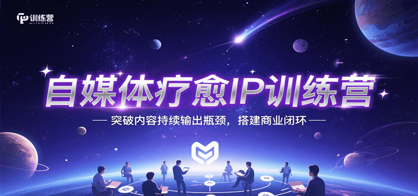自媒体疗愈IP训练营，突破内容持续输出瓶颈，搭建商业闭环-AI学习资源网