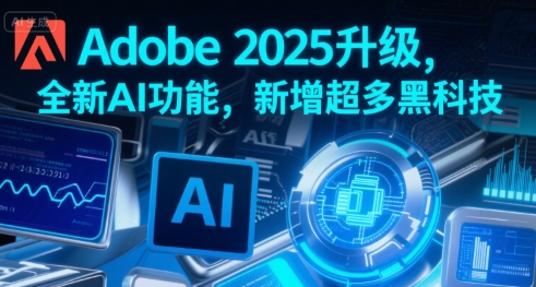 Adobe 2025升级，全新AI功能，新增超多黑科技-AI学习资源网