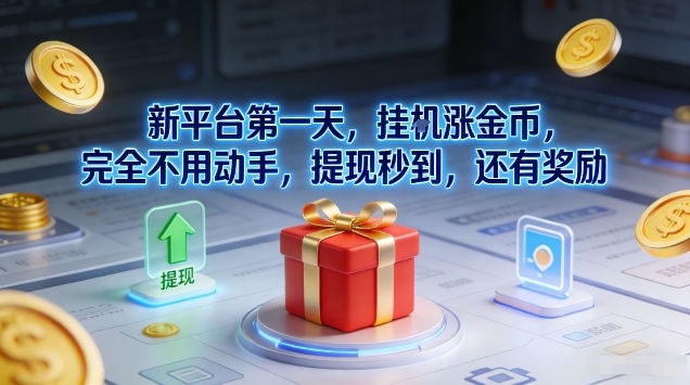 新平台第一天，挂G涨金币，完全不用动手，提现秒到，还有奖励【揭秘】-AI学习资源网