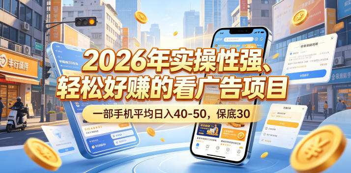 2026年实操性强、轻松好賺的看广告项目，一部手机平均日入40-50，保底30米【揭秘】-AI学习资源网