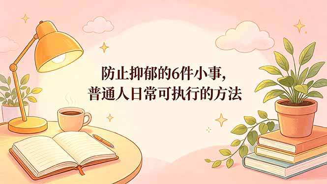 付费文章：防止抑郁的6件小事，普通人日常可执行的方法-AI学习资源网