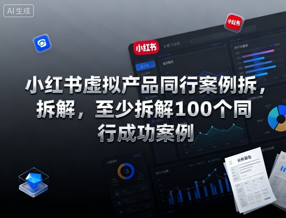 小红书虚拟产品同行案例拆解，至少拆解100个同行成功案例-AI学习资源网