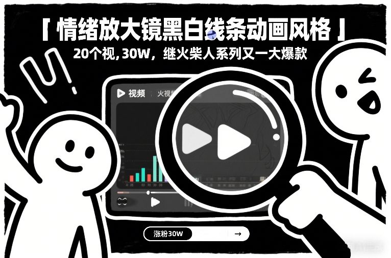 情绪放大镜黑白线条动画风格，20个视频，涨粉30W，继火柴人系列又一大爆款-AI学习资源网