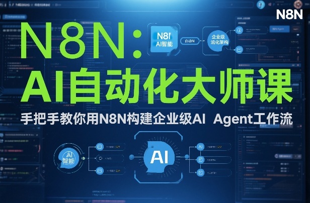 AI自动化大师课：手把手教你用N8N构建企业级AI Agent工作流-AI学习资源网