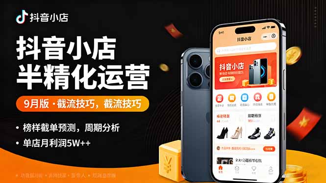 抖音小店半精细化运营9月版，截流技巧,榜单预判,周期分析，单店月利润5w+-AI学习资源网