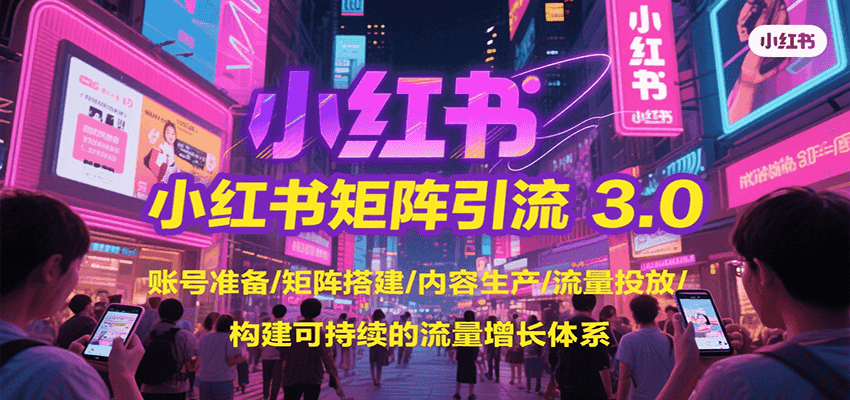 小红书矩阵引流3.0，账号准备/矩阵搭建/内容生产/流量投放/构建可持续的流量增长体系-AI学习资源网