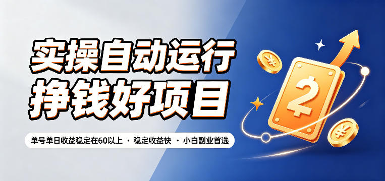 实操自动运行挣钱好项目，单号单日收益稳定在60以上，稳定收益快，小白副业首选【揭秘】-AI学习资源网