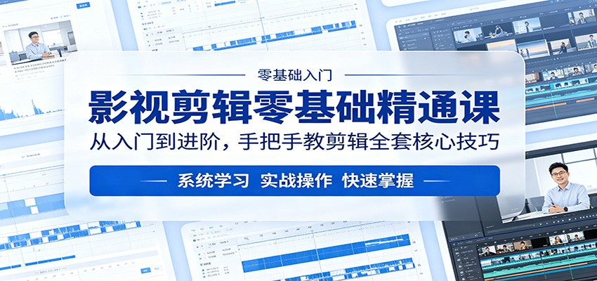 影视剪辑零基础精通课：从入门到进阶，手把手教剪辑全套核心技巧-AI学习资源网