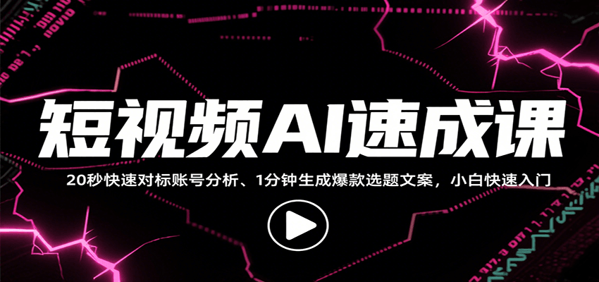 短视频AI速成课，找对标/定选题/拆结构/写文案等，小白快速上手解锁多样创作技能-AI学习资源网