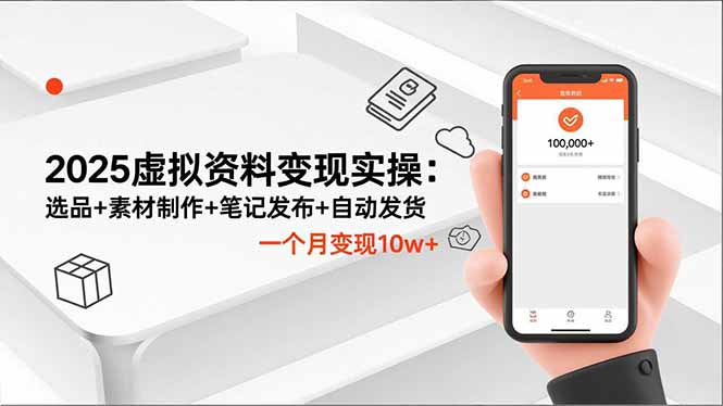 2025虚拟资料变现实操:选品+素材制作+笔记发布+自动发货,一个月变现10w+-AI学习资源网