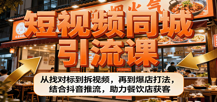 短视频同城引流课：从找对标到拆视频，再到爆店打法，结合抖音推流，助力餐饮店获客-AI学习资源网