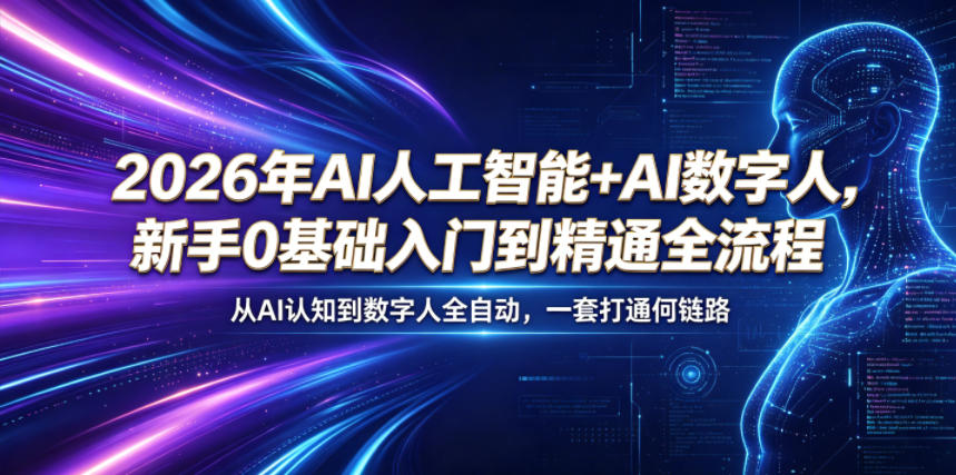 2026年AI人工智能+AI数字人,新手0基础入门到精通全流程,从AI认知到数字人全自动,一套打通全链路-AI学习资源网