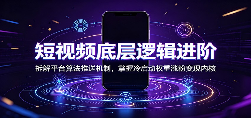 短视频底层逻辑进阶:拆解平台算法推送机制,掌握冷启动权重涨粉变现内核-AI学习资源网