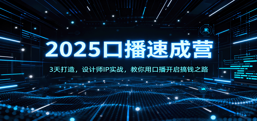 2025口播速成营：3天打造，设计师IP实战，教你用口播开启搞钱之路-AI学习资源网