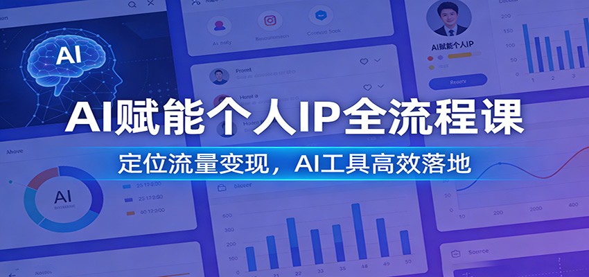 AI赋能个人IP全流程课:定位流量变现,AI工具高效落地-AI学习资源网