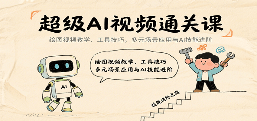 超级AI视频通关课：绘图视频教学、工具技巧，多元场景应用与AI技能进阶-AI学习资源网
