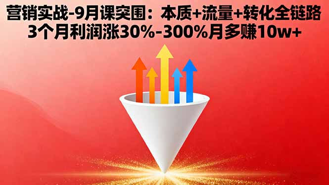 营销实战-9月突围课:本质+流量+转化全链路 3个月利润涨30%-300%月多赚10w+-AI学习资源网