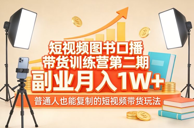 短视频图书口播带货训练营第二期，副业月入1W＋，普通人也能复制的短视频带货玩法-AI学习资源网