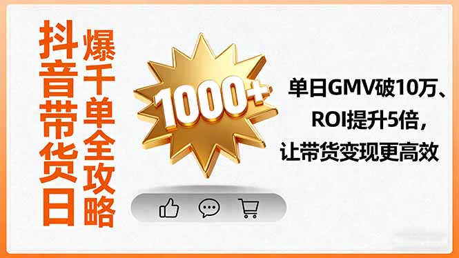 抖音带货日爆千单全攻略，单日GMV破10万、ROI提升5倍，让带货变现更高效-AI学习资源网