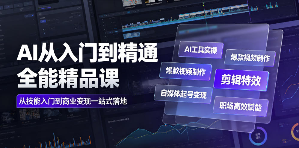AI从入门到精通全能精品课|AI工具实操+爆款视频制作+剪辑特效+自媒体起号变现+职场高效赋能全教程-AI学习资源网