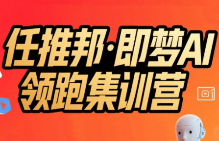 任推邦·即梦AI领跑集训营-AI学习资源网