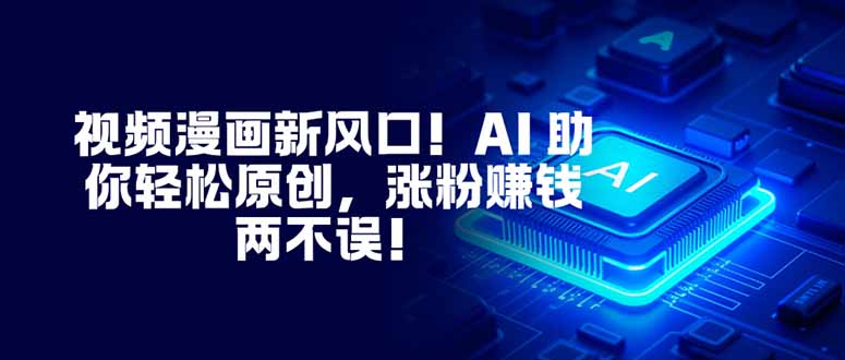 视频漫画新风口!AI 助你轻松原创,涨粉赚钱两不误!-AI学习资源网