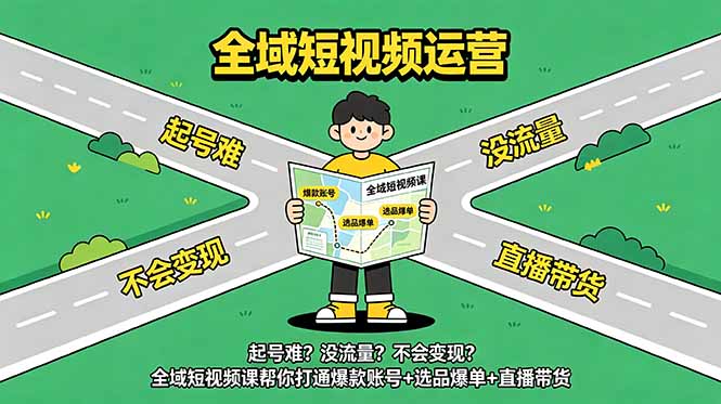 起号难？没流量？不会变现？全域短视频课帮你打通爆款账号+选品爆单+直播带货-AI学习资源网
