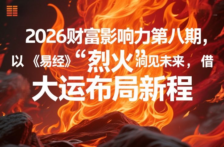 2026财富影响力第八期,以《易经》智慧洞见未来,借“离火”大运布局新程-AI学习资源网