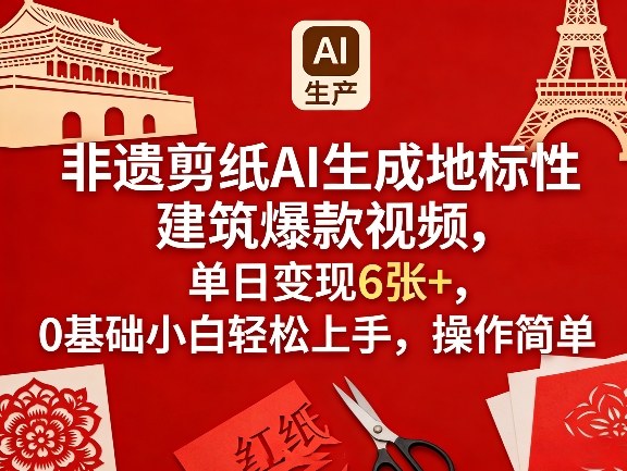 非遗剪纸AI生成地标性建筑爆款视频，单日变现6张+，0基础小白轻松上手，操作简单-AI学习资源网