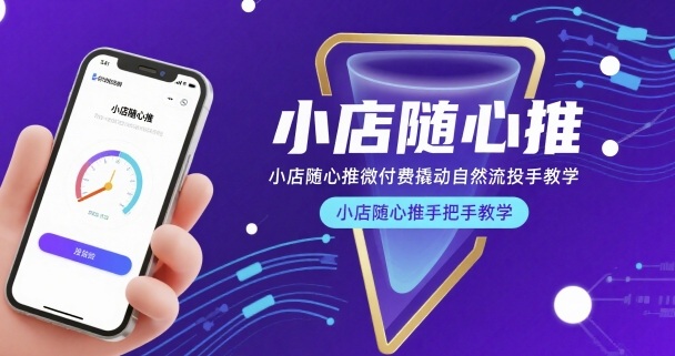 小店随心推微付费撬动自然流投手教学，小店随心推手把手教学-AI学习资源网